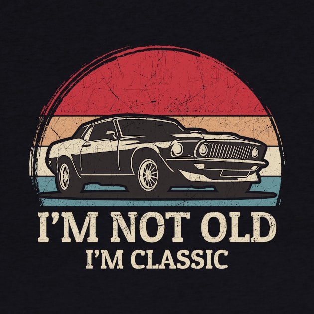 Im not Old Im Classic - Retro Classic Car by Bunder Score